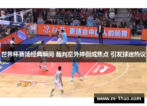 世界杯赛场经典瞬间 裁判意外摔倒成焦点 引发球迷热议