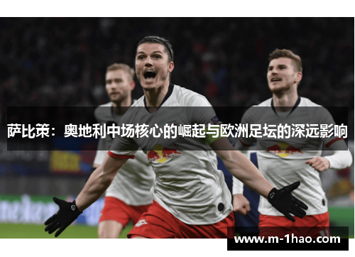 萨比策：奥地利中场核心的崛起与欧洲足坛的深远影响