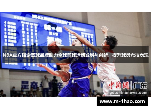 NBA官方指定篮球品牌助力全球篮球运动发展与创新，提升球员竞技表现