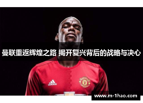曼联重返辉煌之路 揭开复兴背后的战略与决心