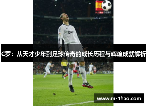 C罗：从天才少年到足球传奇的成长历程与辉煌成就解析