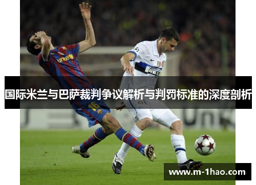 国际米兰与巴萨裁判争议解析与判罚标准的深度剖析