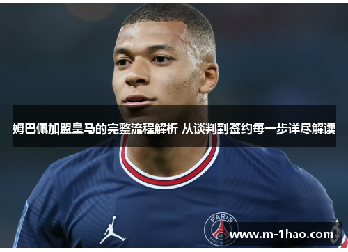 姆巴佩加盟皇马的完整流程解析 从谈判到签约每一步详尽解读