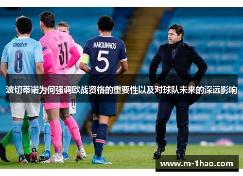 波切蒂诺为何强调欧战资格的重要性以及对球队未来的深远影响