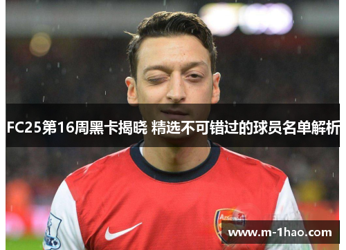 FC25第16周黑卡揭晓 精选不可错过的球员名单解析