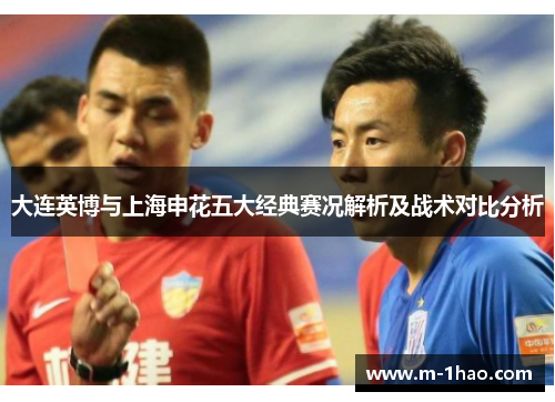大连英博与上海申花五大经典赛况解析及战术对比分析