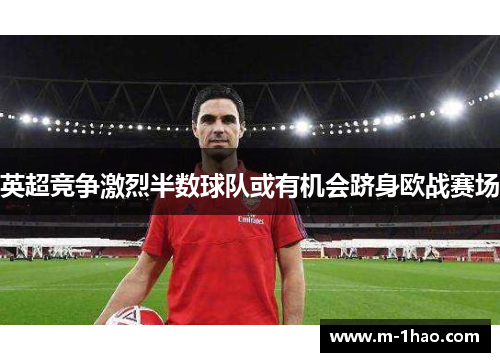 英超竞争激烈半数球队或有机会跻身欧战赛场