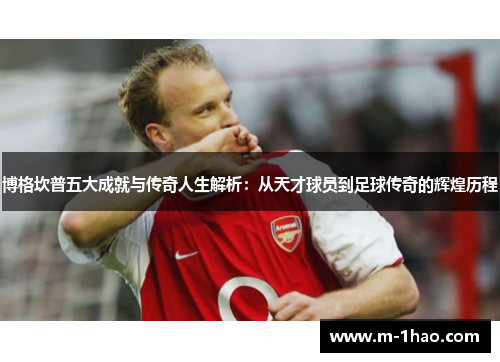 博格坎普五大成就与传奇人生解析：从天才球员到足球传奇的辉煌历程