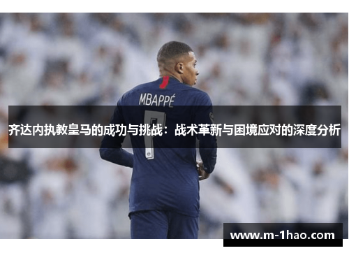 齐达内执教皇马的成功与挑战：战术革新与困境应对的深度分析