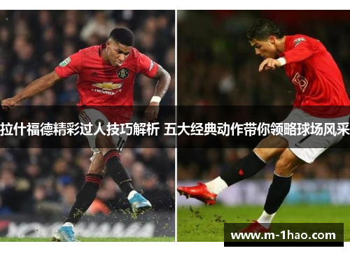 拉什福德精彩过人技巧解析 五大经典动作带你领略球场风采