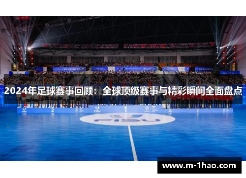 2024年足球赛事回顾：全球顶级赛事与精彩瞬间全面盘点