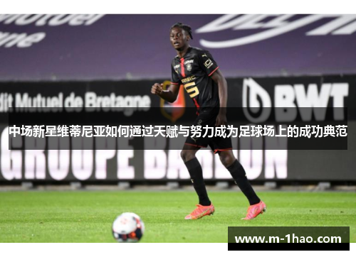 中场新星维蒂尼亚如何通过天赋与努力成为足球场上的成功典范