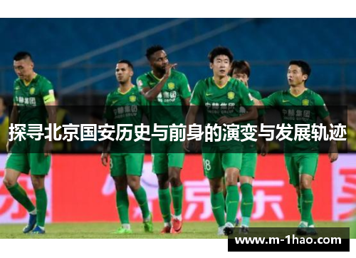 探寻北京国安历史与前身的演变与发展轨迹